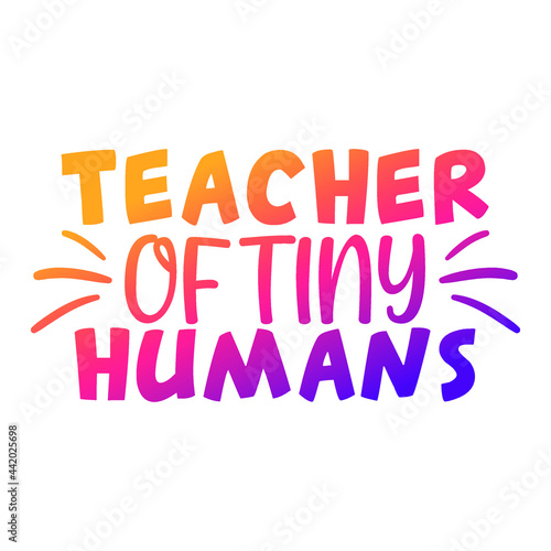 Teacher Of Tiny Humans Quote Motivational Design,  Education Vector Illustration Art.