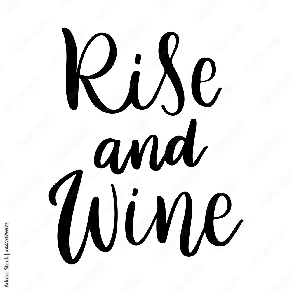 Positive funny wine saying for poster in cafe, bar, t shirt design. Rise and wine,vector quote. Graphic lettering in ink calligraphy style. Vector illustration isolated on white background.