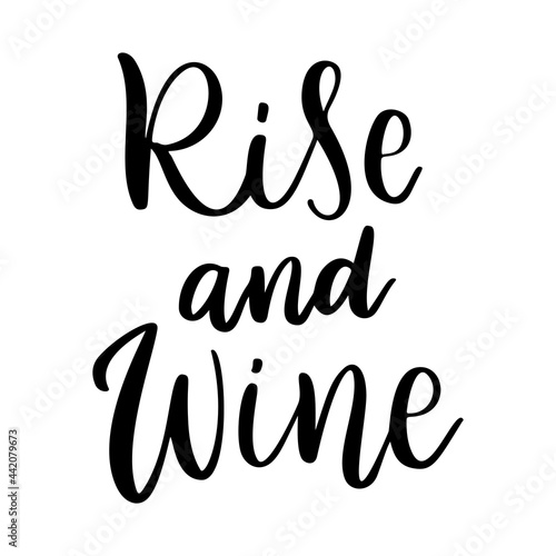 Positive funny wine saying for poster in cafe, bar, t shirt design. Rise and wine,vector quote. Graphic lettering in ink calligraphy style. Vector illustration isolated on white background.