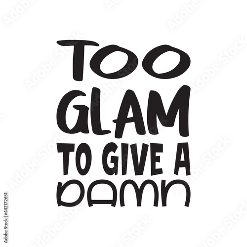 too glam to give a damn letter quote