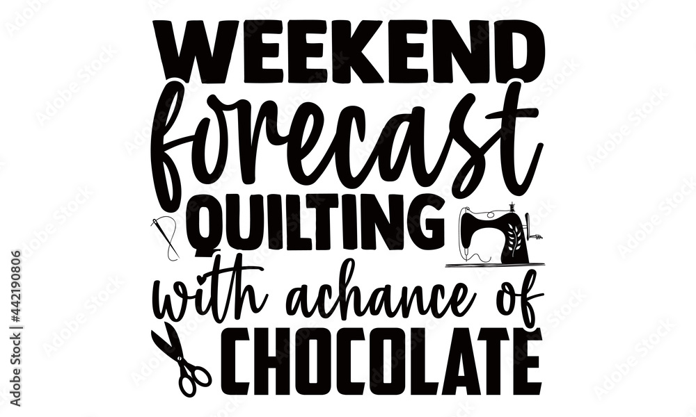 Weekend forecast quilting with achance of chocolate- Sewing t shirts design, Hand drawn lettering phrase, Calligraphy t shirt design, Isolated on white background, svg Files for Cutting Cricut