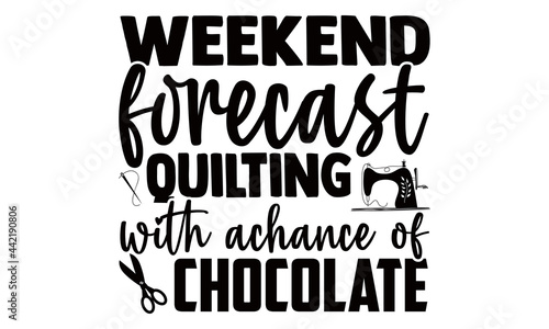 Weekend forecast quilting with achance of chocolate- Sewing t shirts design  Hand drawn lettering phrase  Calligraphy t shirt design  Isolated on white background  svg Files for Cutting Cricut