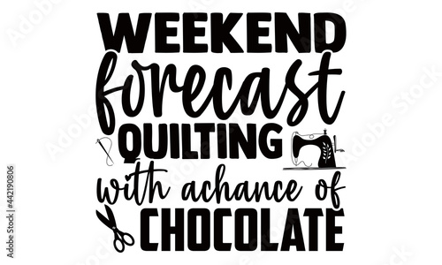Weekend forecast quilting with achance of chocolate- Sewing t shirts design, Hand drawn lettering phrase, Calligraphy t shirt design, Isolated on white background, svg Files for Cutting Cricut