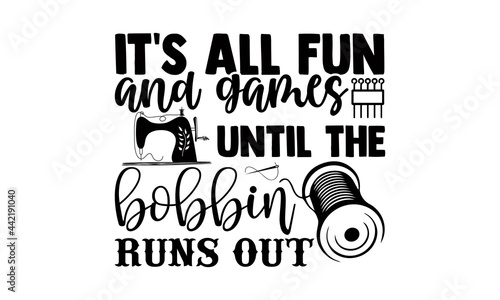 It's all fun and games until the bobbin runs out- Sewing t shirts design, Hand drawn lettering phrase, Calligraphy t shirt design, Isolated on white background, svg Files for Cutting Cricut