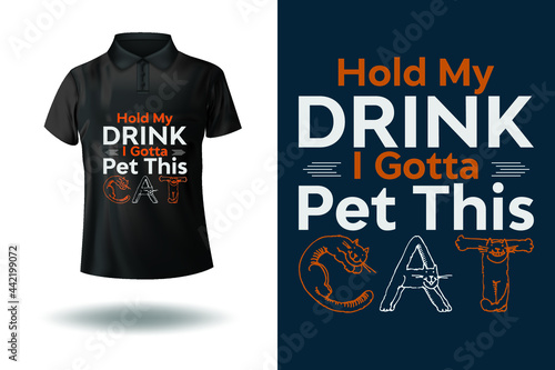 T shirt design - Hold my drink I gotta pet this cat.