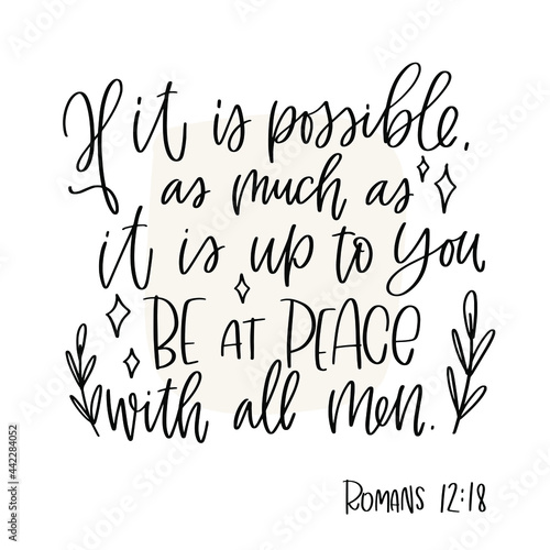 Romans 12:18 Bible verse about being positive, solving problems, pacifism and avoiding conflicts. If it is possible, as much as it is up to you, be at peace with all men calligraphy vector design.