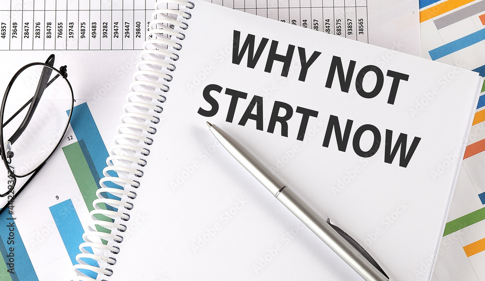 WHY NOT START NOW , pen and glasses on the chart, business concept WHY NOT START NOW , pen and glasses on the chart, business concept