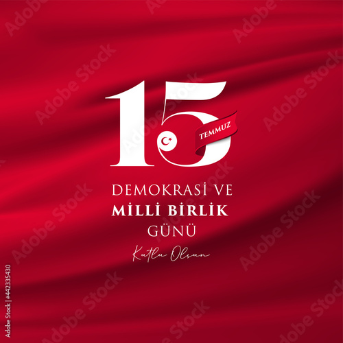 Turkish holiday Demokrasi ve Milli Birlik Gunu 15 Temmuz Translation from Turkish: The Democracy and National Unity Day of Turkey, veterans and martyrs of 15 July. With a holiday.