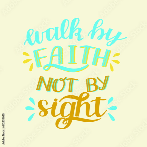Hand lettering Walk by faith, not by sight. Modern background. T-shirt print. Motivational quote. Modern calligraphy. Christian poster