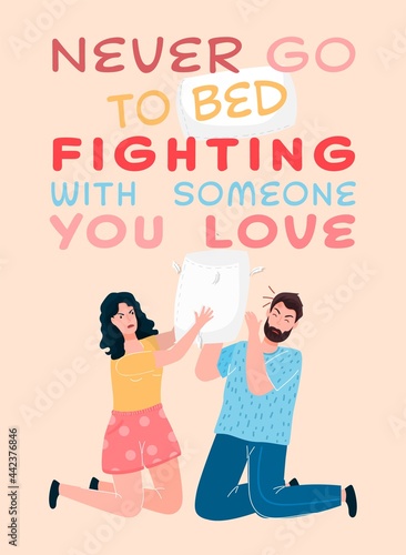 Never go to bed fighting with someone you love.