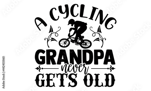A cycling grandpa never gets old- Cycling t shirts design, Hand drawn lettering phrase, Calligraphy t shirt design, Isolated on white background, svg Files for Cutting Cricut and Silhouette, EPS 10