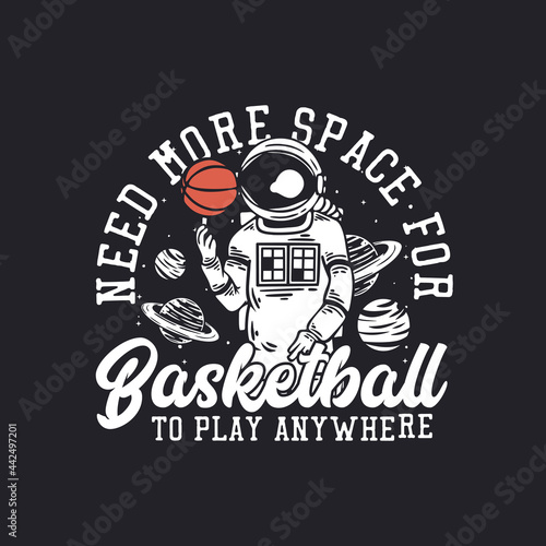 t shirt design need more space for basketball to play anywhere with astronaut playing basketball vintage illustration