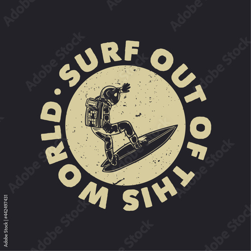 t shirt design surf out of this world with astronaut surfing vintage illustration