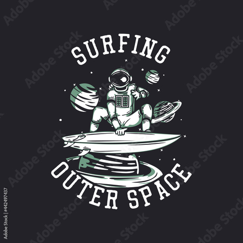 t shirt design surfing outer space with astronaut surfing vintage illustration