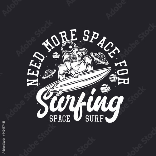 t shirt design need more space for surfing space surf with astronaut surfing vintage illustration
