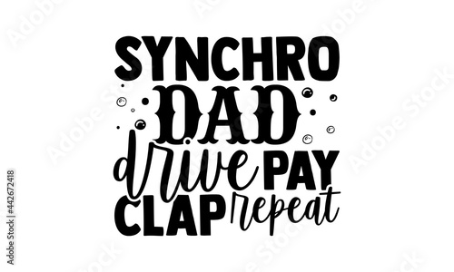Synchro Dad Drive Pay Clap Repeat - Swimming t shirts design, Hand drawn lettering phrase isolated on white background, Calligraphy graphic design typography element, Hand written vector sign, svg