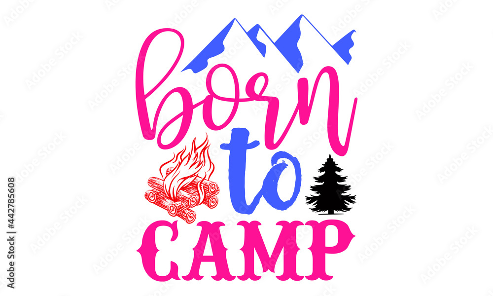 Born to camp- Camping t shirts design, Hand drawn lettering phrase, Calligraphy t shirt design, Isolated on white background, svg Files for Cutting Cricut and Silhouette, EPS 10