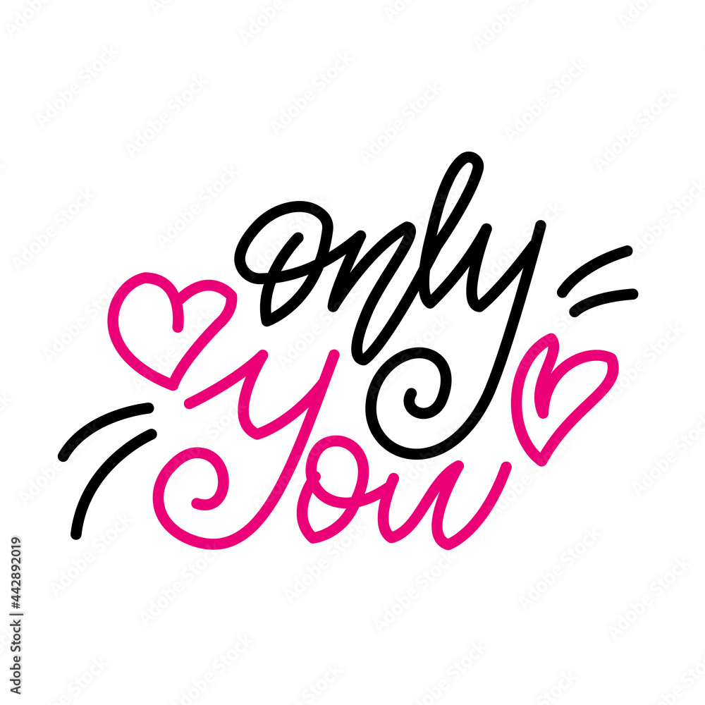 Only you. Inspirational romantic lettering isolated on white background. Positive quote. Vector illustration for Valentines day greeting cards, posters, print on T-shirts and much more