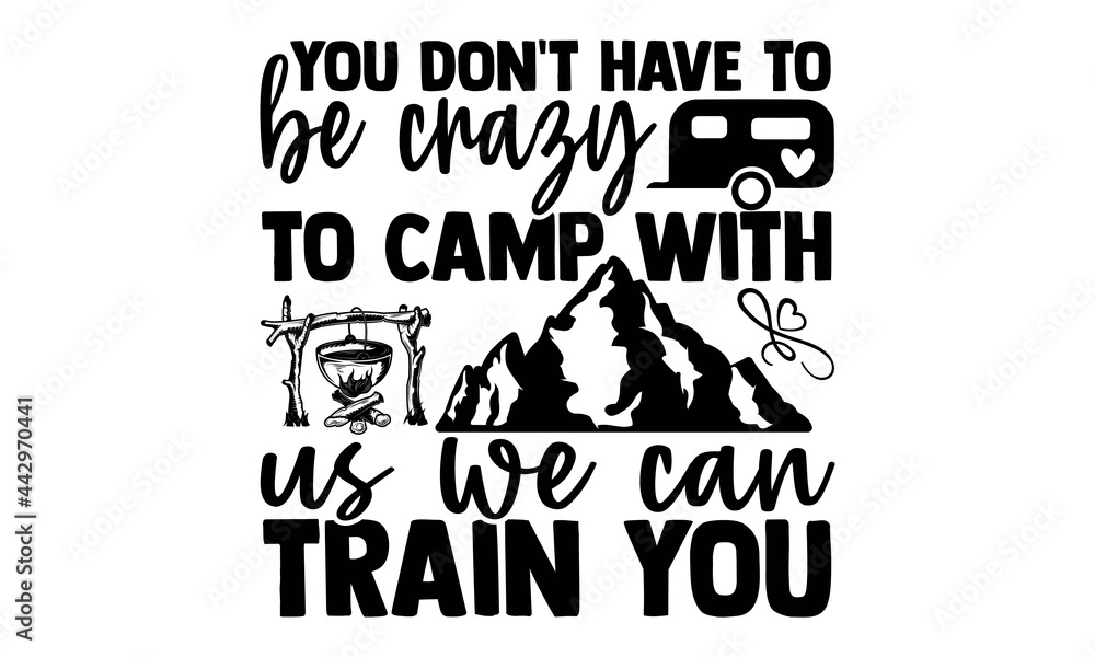 Obraz premium You don't have to be crazy to camp with us we can train you- Camping t shirts design, Hand drawn lettering phrase, Calligraphy t shirt design, Isolated on white background, svg Files for Cutting