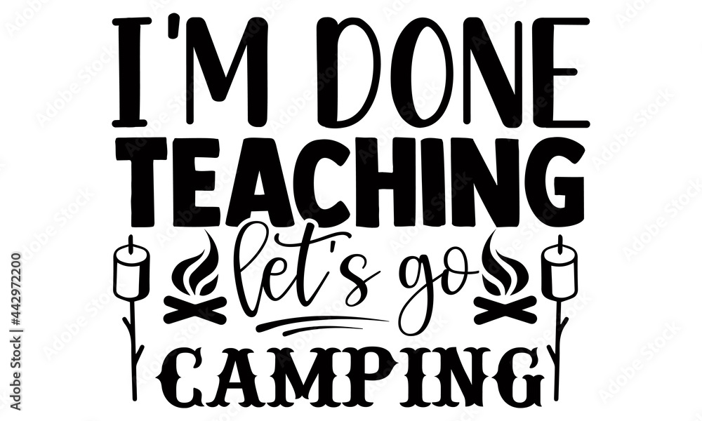 I'm done teaching let's go camping- Camping t shirts design, Hand drawn lettering phrase, Calligraphy t shirt design, Isolated on white background, svg Files for Cutting Cricut and Silhouette, EPS 10 I'm done teaching let's go camping- Camping t shirts design, Hand drawn lettering phrase, Calligraphy t shirt design, Isolated on white background, svg Files for Cutting Cricut and Silhouette, EPS 10