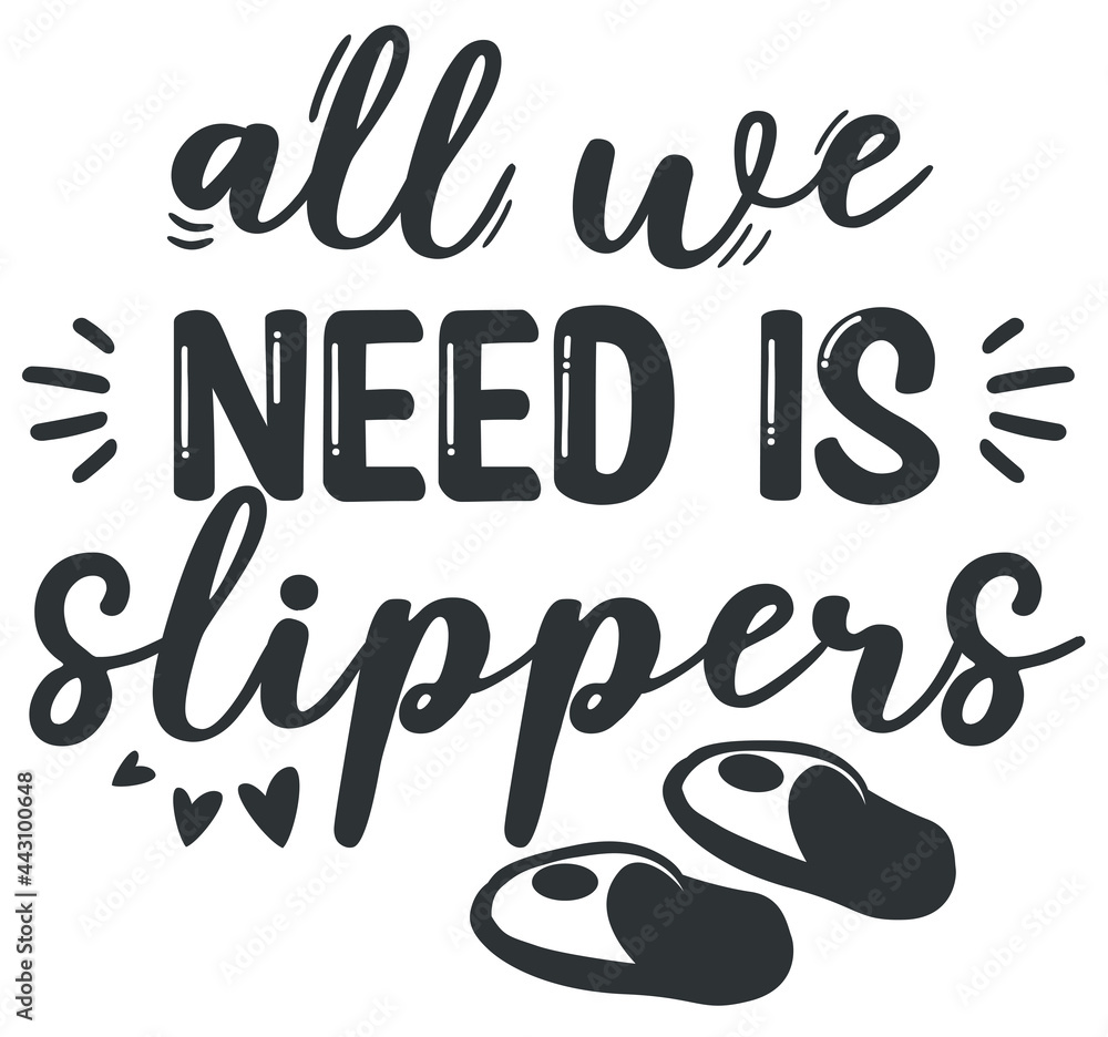 All we need is slippers. Quotes for print All we need is slippers. Quotes for print