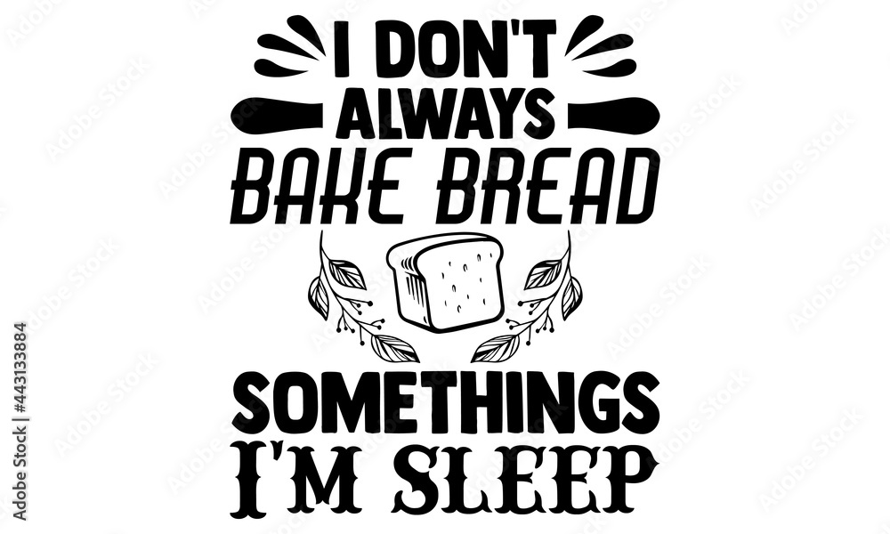 I don't always bake bread somethings I'm sleep- Baking t shirts design, Hand drawn lettering phrase, Calligraphy t shirt design, Isolated on white background, svg Files for Cutting Cricut