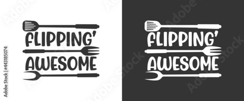 Flipping' Awesome, BBQ Quote Design, Grilling Quote Design, Printable vector design for T-shirt, Mug, Glass, Bag, Cap, Apron, Pot Holder, And More.