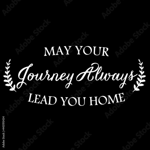 may your jounrney always lead you home on black background inspirational quotes,lettering design