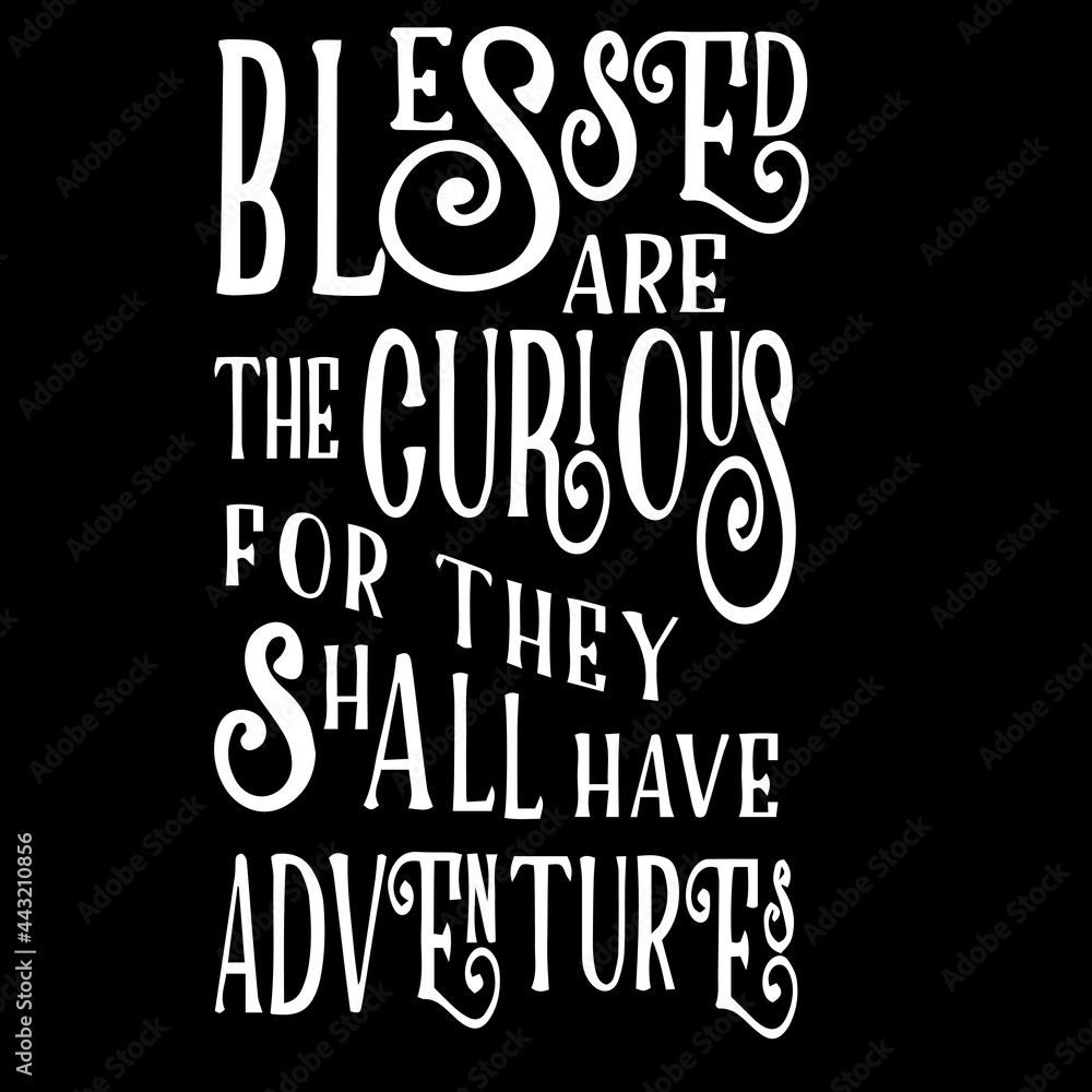 blessed are the curious for they shall have adventure on black background inspirational quotes,lettering design