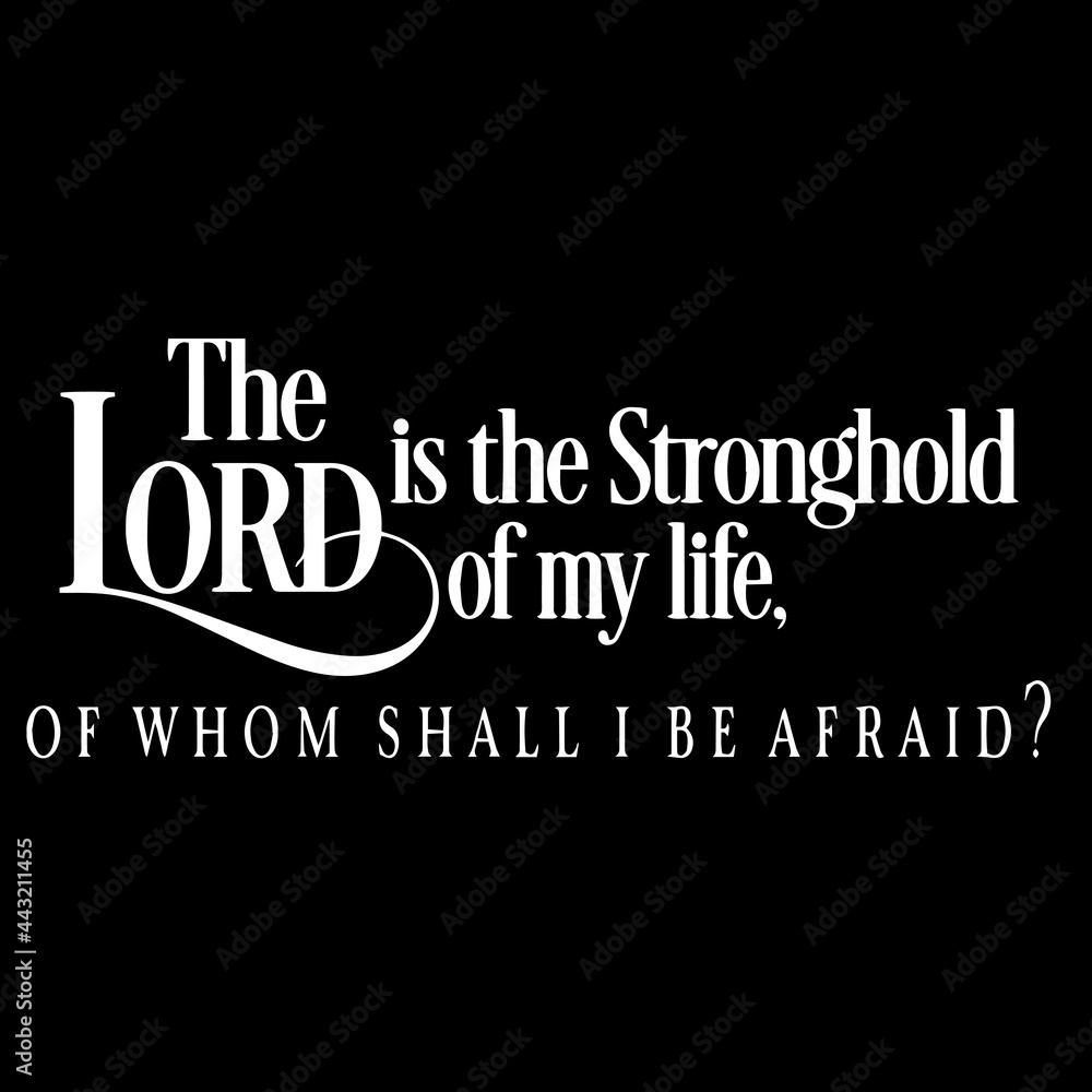 the lord is the strong hold of my life of whom shall i be afraid on black background inspirational quotes,lettering design