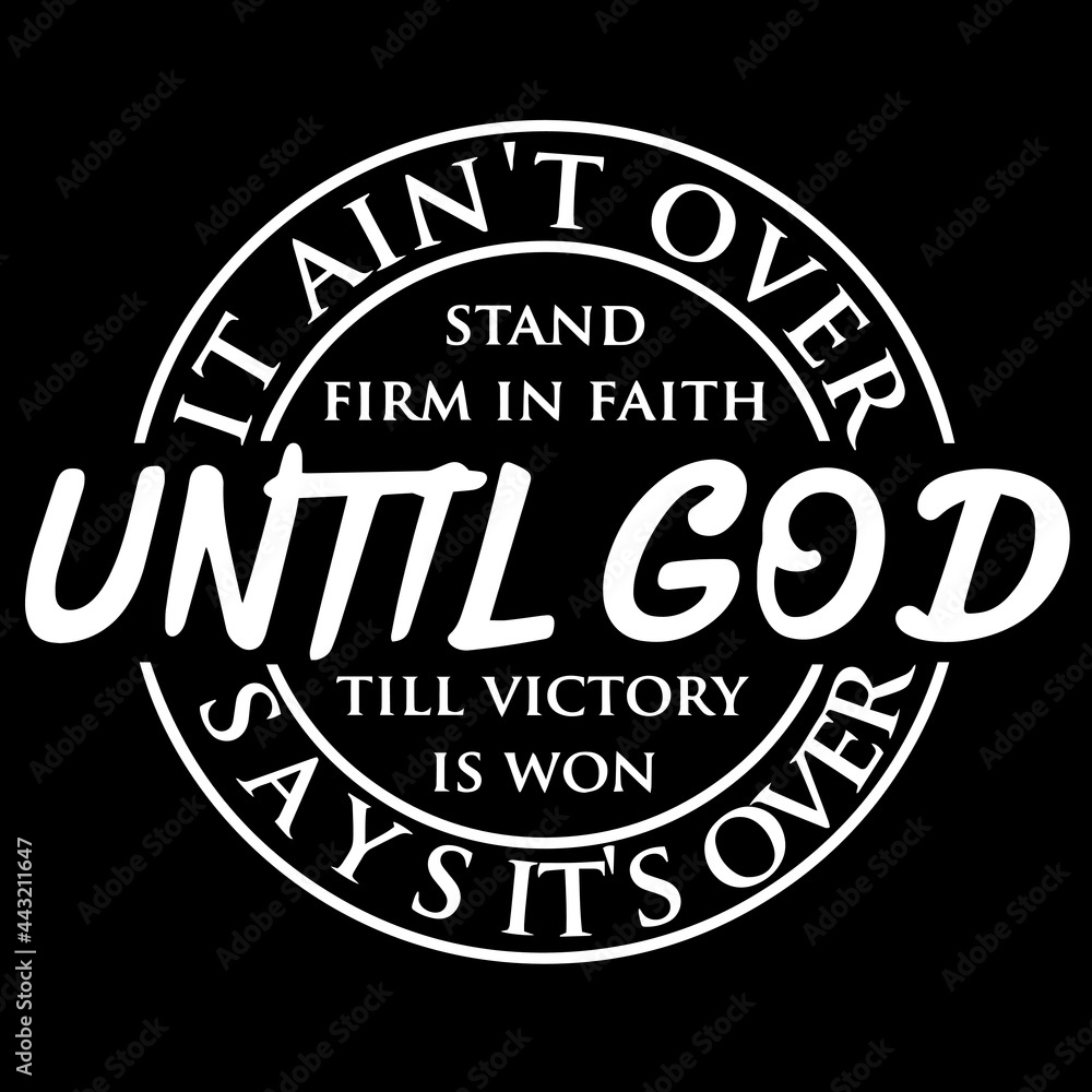 it ain't over stand firm in faith until god till victory is won says it's over on black background inspirational quotes,lettering design