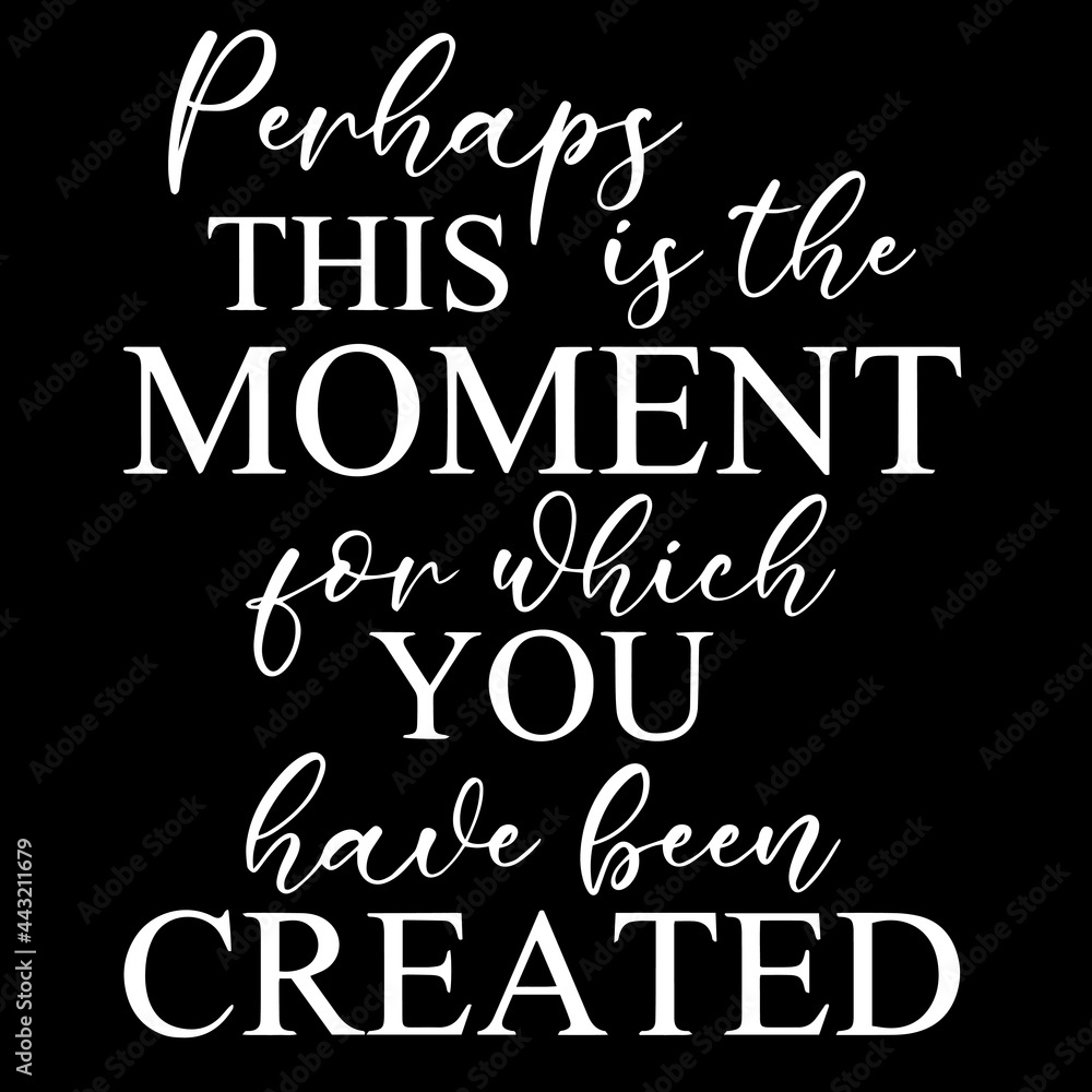 perhaps this is the moment for which you have been created on black background inspirational quotes,lettering design