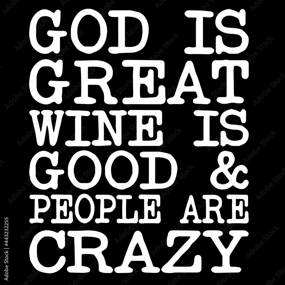 god is great wine is good and people are crazy on black background inspirational quotes,lettering design