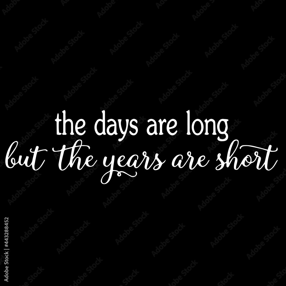 the days are long but the years are short on black background inspirational quotes,lettering design
