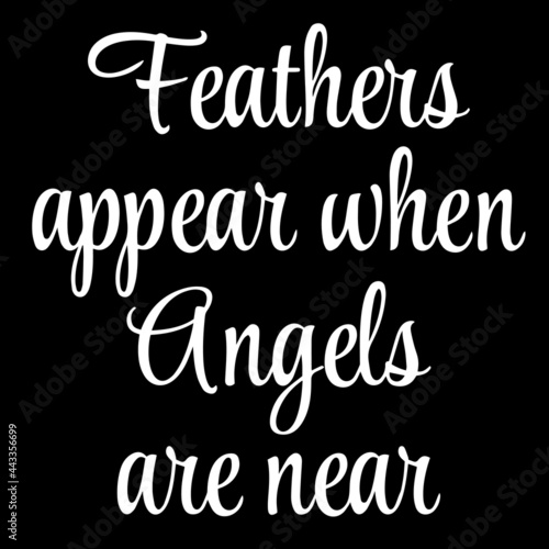 fearthers appear when angels are near on black background inspirational quotes,lettering design