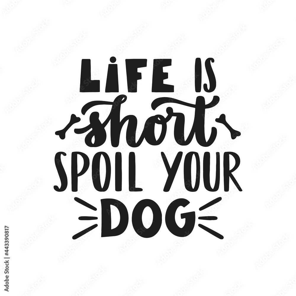 Life is short, spoil your dog. Hand written lettering quote ...