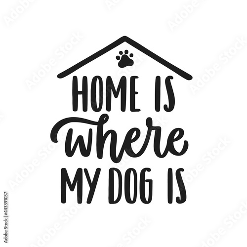 Home is where my dog is. Hand written lettering quote. Phrases about pets. Dog lover quotes. Calligraphic written for poster, stickets, banners and t-shirts.