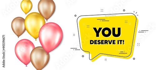 You deserve it text. Balloons promotion banner with chat bubble. Special offer sign. Advertising promo symbol. You deserve it chat message. Isolated party balloons banner. Vector