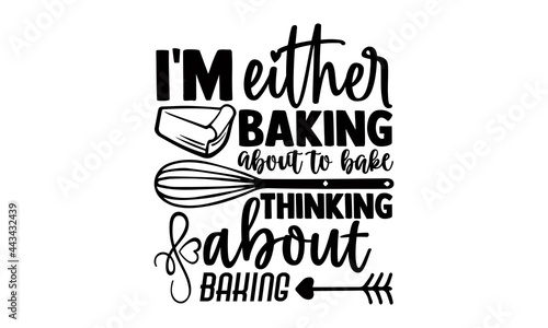 I'm either baking about to bake thinking about baking- Baking t shirts design, Hand drawn lettering phrase, Calligraphy t shirt design, Isolated on white background, svg Files for Cutting Cricut