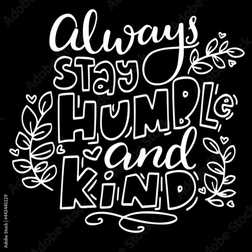 always stay humble and kind on black background inspirational quotes,lettering design