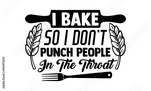 I bake so I don't punch people in the throat- Baking t shirts design, Hand drawn lettering phrase, Calligraphy t shirt design, Isolated on white background, svg Files for Cutting Cricut and Silhouette