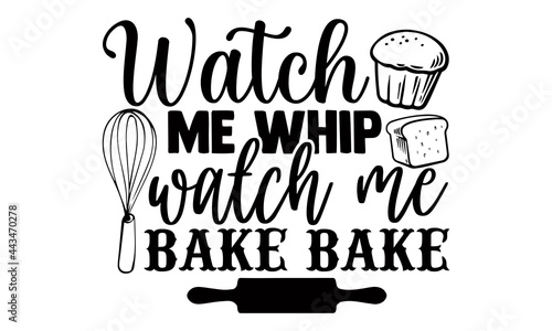 Watch me whip watch me bake bake- Baking t shirts design, Hand drawn lettering phrase, Calligraphy t shirt design, Isolated on white background, svg Files for Cutting Cricut and Silhouette, EPS 10 
