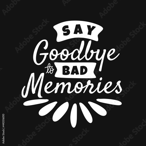 say goodbye to bad memories. hand drawn lettering poster. Motivational typography for prints. vector lettering