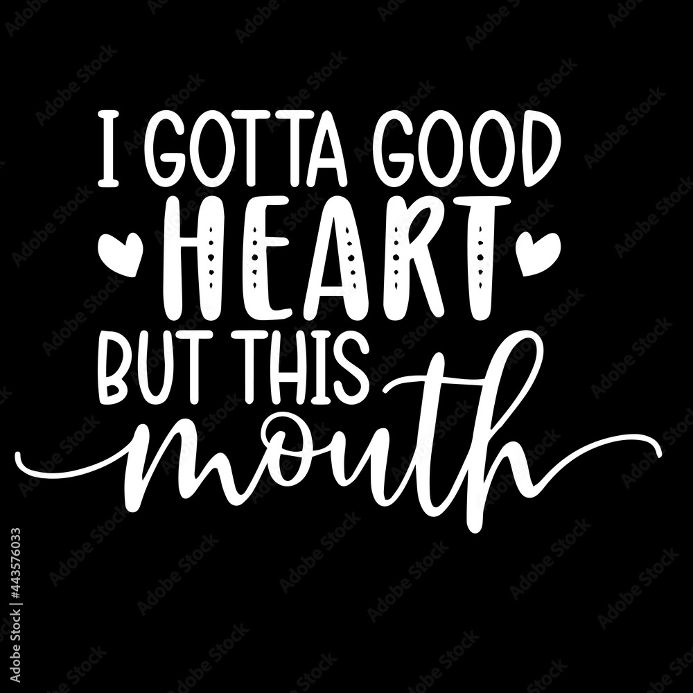 i gotta good heart but this mouth on black background inspirational quotes,lettering design