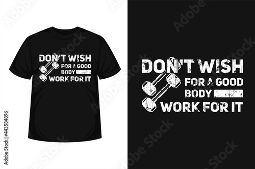 Don't wish for a good bodywork for it" typography gym  t-shirt | Inspiration quote for textile, posters, tshirt, cover, banner, cards, cases etc