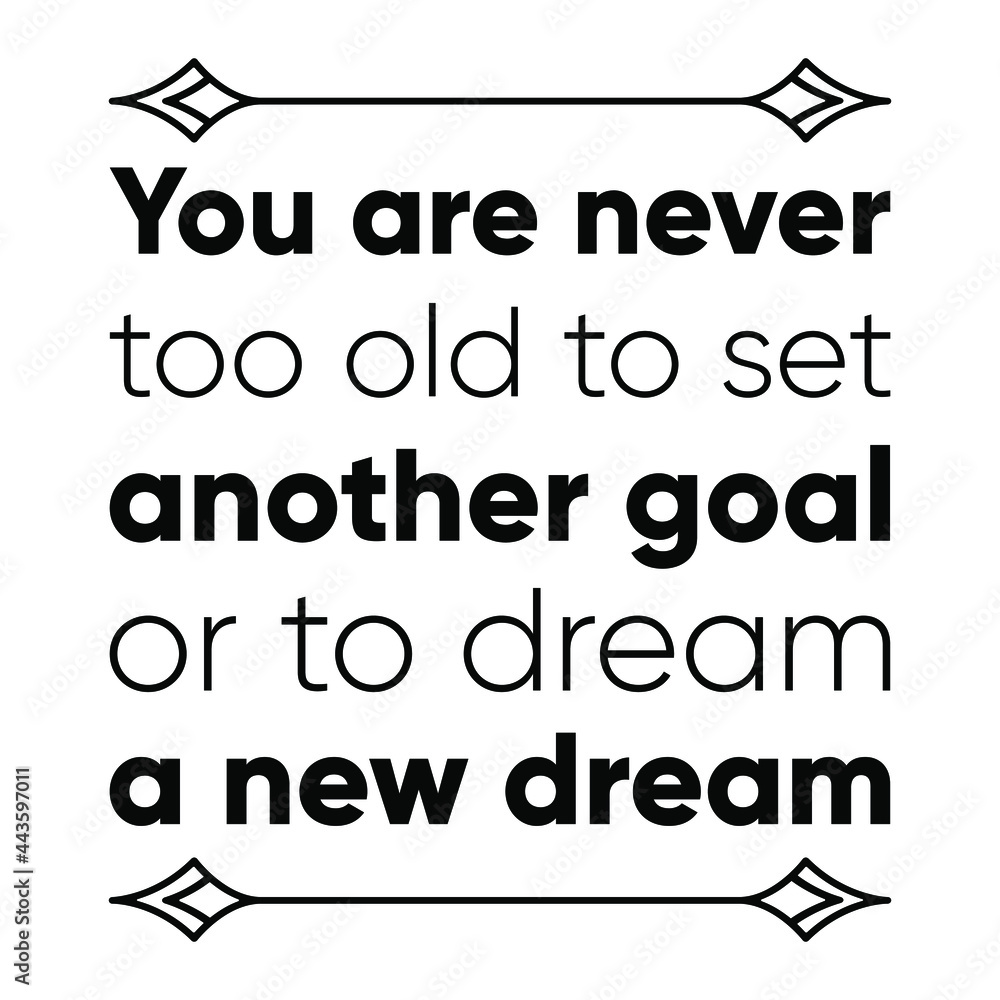 You are never too old to set another goal or to dream a new dream. Vector Quote
