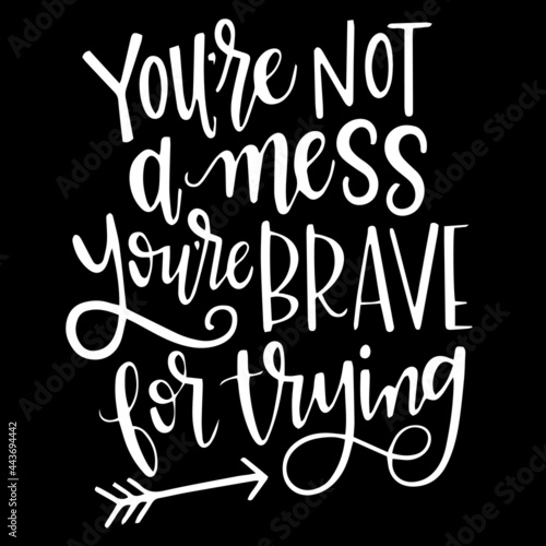 you're not a mess you're brave for trying on black background inspirational quotes,lettering design