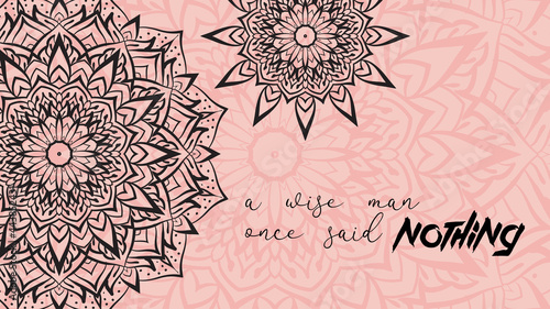 abstract mandala art background with text "a wise man once said nothing". vector decoration quote design element
