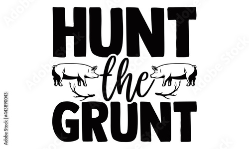 Hunt the grunt- Hunting t shirts design, Hand drawn lettering phrase, Calligraphy t shirt design, Isolated on white background, svg Files for Cutting Cricut and Silhouette, EPS 10
