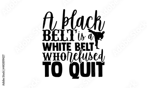 A black belt is a white belt who refused to quit - Karate t shirt design, Hand drawn lettering phrase isolated on white background, Calligraphy graphic design typography element, Hand written vector s